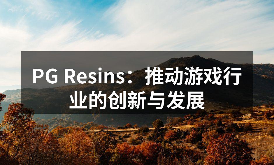 PG Resins：推动游戏行业的创新与
