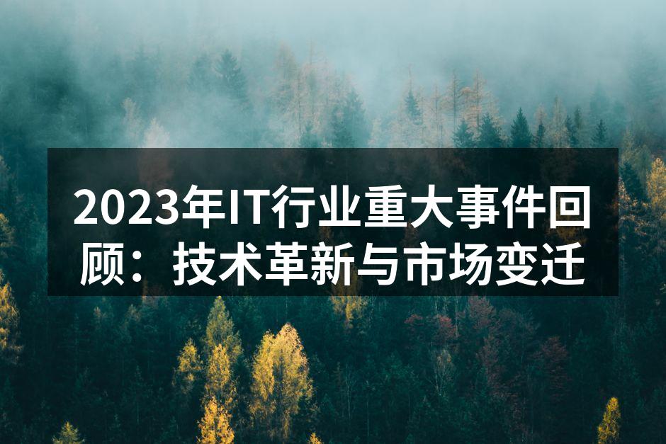 2023年IT行业重大事件回顾：技术革新