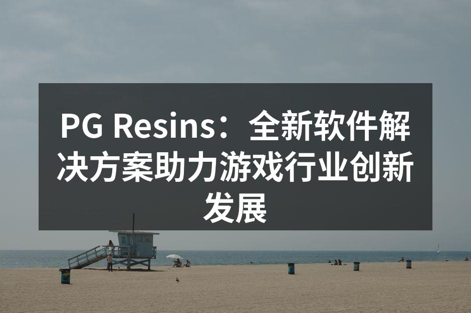 PG Resins：全新软件解决方案助力